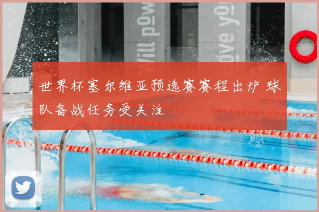 世界杯塞尔维亚预选赛赛程出炉 球队备战任务受关注